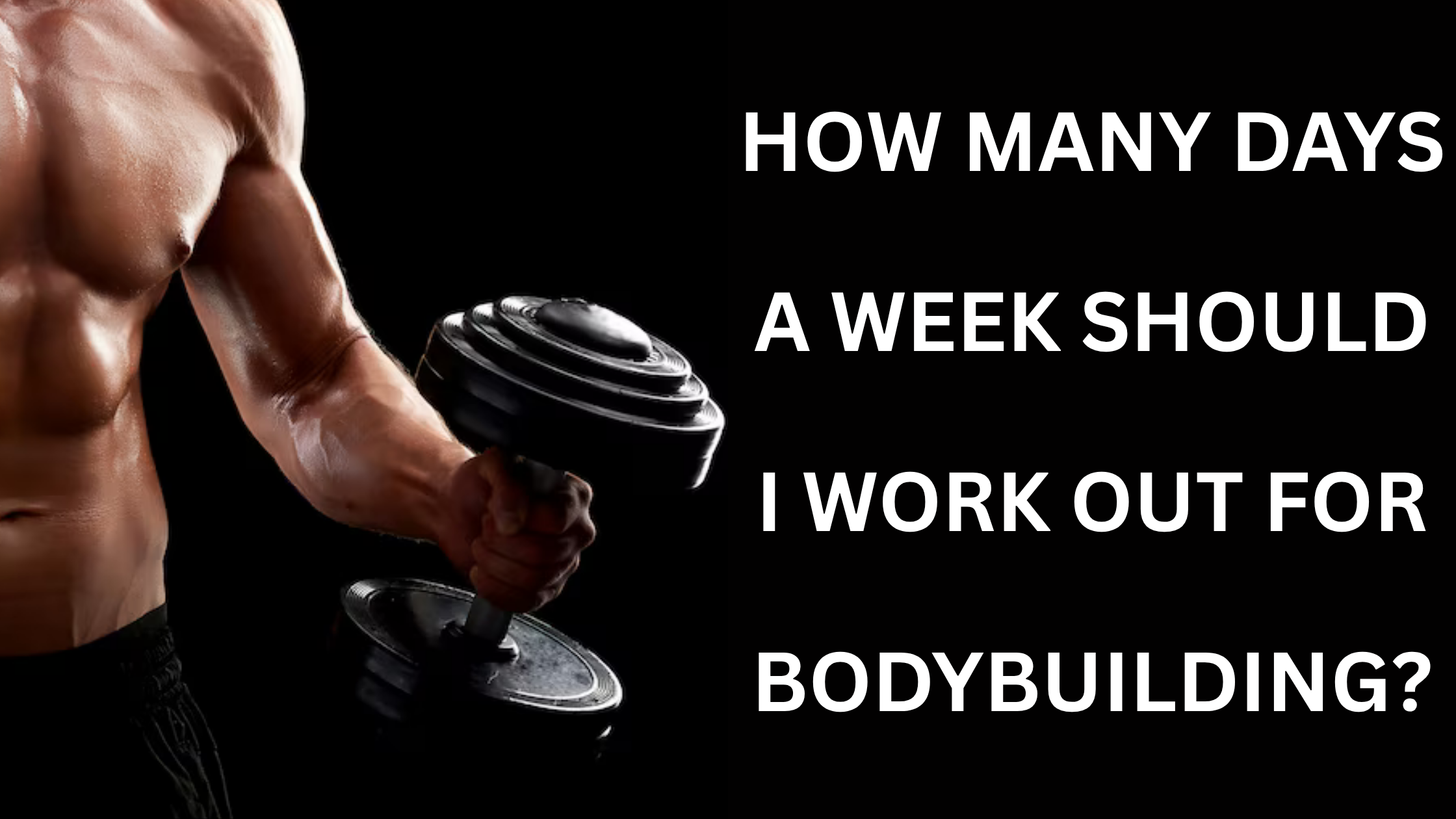How Many Days a Week Should I Work Out for Bodybuilding?