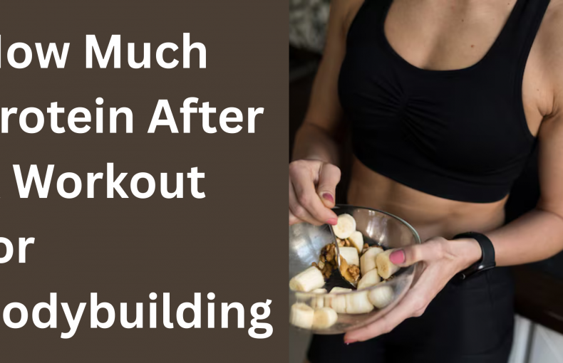 How Much Protein After A Workout for Bodybuilding