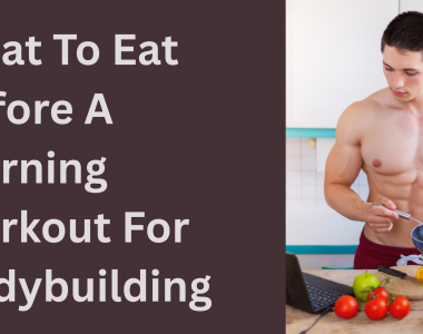 What To Eat Before A Morning Workout For Bodybuilding