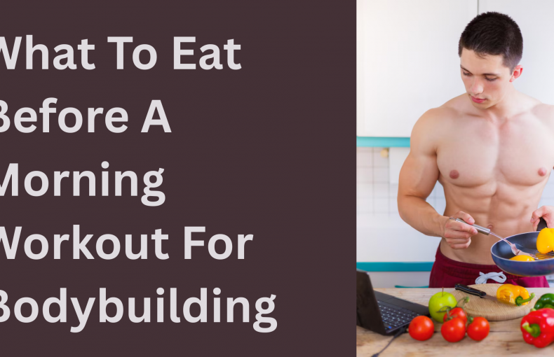 What To Eat Before A Morning Workout For Bodybuilding